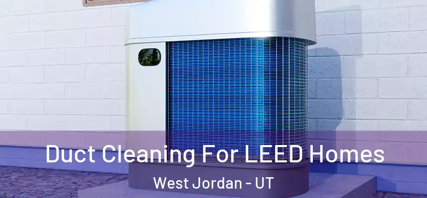  Duct Cleaning For LEED Homes West Jordan - UT
