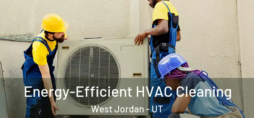  Energy-Efficient HVAC Cleaning West Jordan - UT