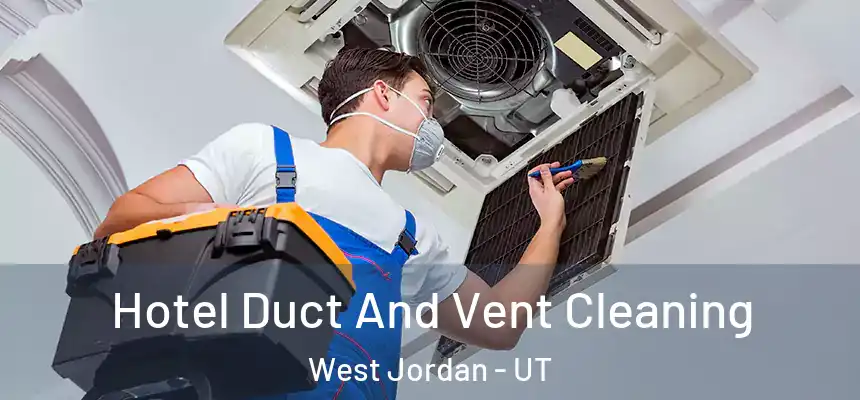 Hotel Duct And Vent Cleaning West Jordan - UT