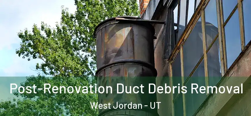  Post-Renovation Duct Debris Removal West Jordan - UT