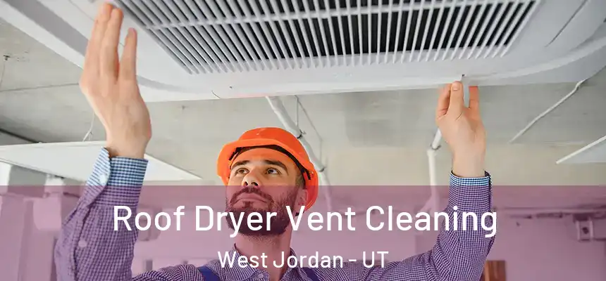  Roof Dryer Vent Cleaning West Jordan - UT